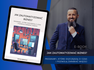 Jak zautomatyzować biznes. Programy, które oszczędzą Ci czas i pozwolą zarabiać więcej.